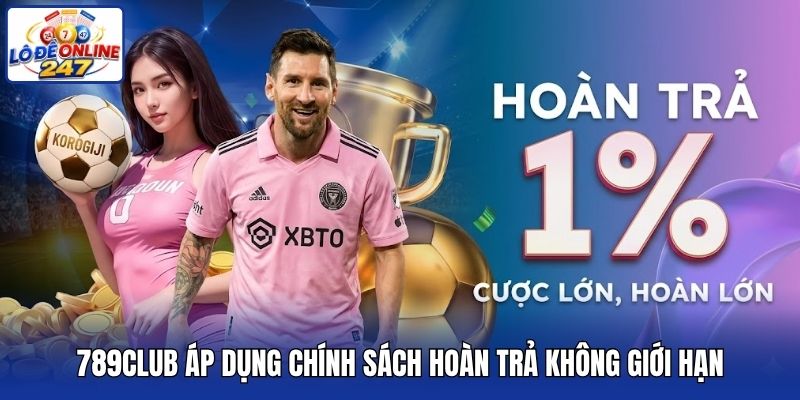 789Club áp dụng chính sách hoàn trả không giới hạn