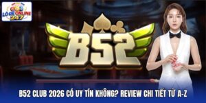 B52 Club 2026 Có Uy Tín Không? Review Chi Tiết Từ A-Z