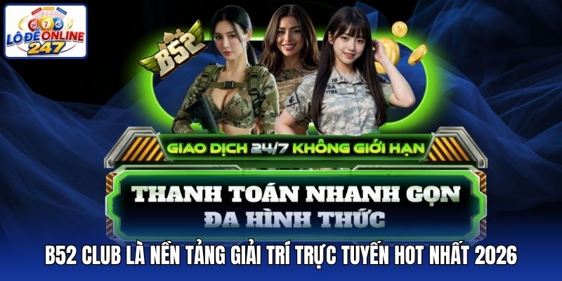 B52 Club là nền tảng giải trí trực tuyến hot nhất 2026