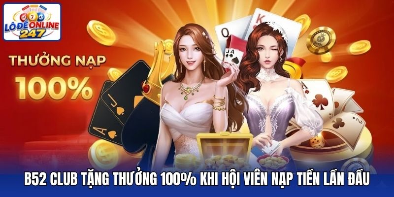 B52 Club tặng thưởng 100% khi hội viên nạp tiền lần đầu
