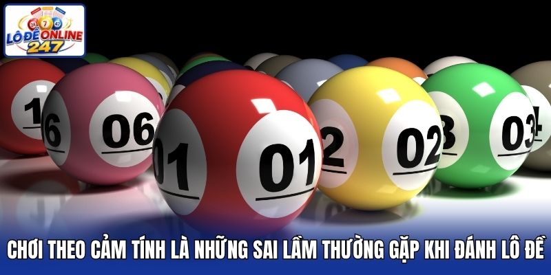 Chơi theo cảm tính là những sai lầm thường gặp khi đánh lô đề