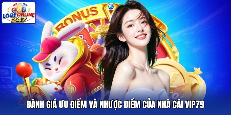 Đánh giá ưu điểm và nhược điểm của nhà cái Vip79