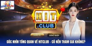 Góc Nhìn Tổng Quan Về Hitclub - Có Nên Tham Gia Không?