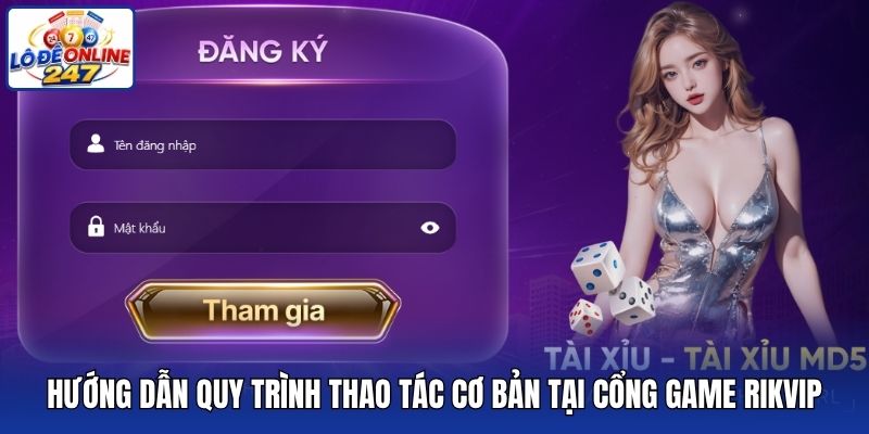 Hướng dẫn quy trình thao tác cơ bản tại cổng game Rikvip