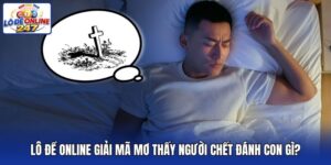 Lô Đề Online Giải Mã Mơ Thấy Người Chết Đánh Con Gì?