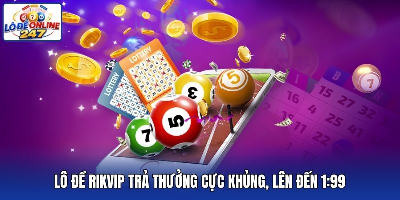 Lô đề Rikvip trả thưởng cực khủng, lên đến 1:99