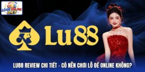 Lu88 Review Chi Tiết - Có Nên Chơi Lô Đề Online Không?