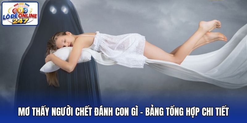 Mơ thấy người chết đánh con gì - Bảng tổng hợp chi tiết