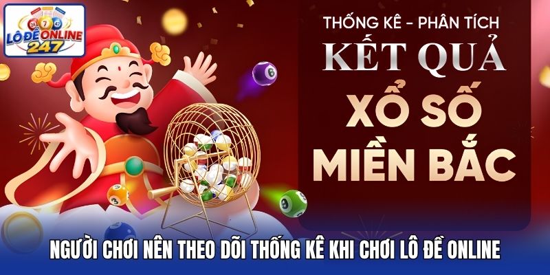 Người chơi nên theo dõi thống kê khi chơi lô đề online