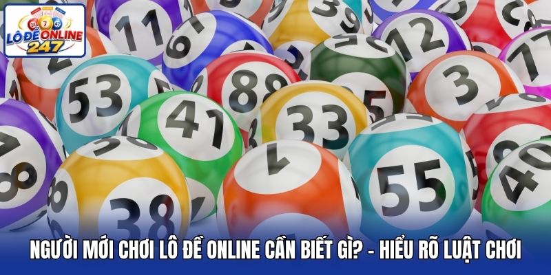 Người mới chơi lô đề online cần biết gì? - Hiểu rõ luật chơi