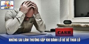 Những Sai Lầm Thường Gặp Khi Đánh Lô Đề Dễ Thua Lỗ