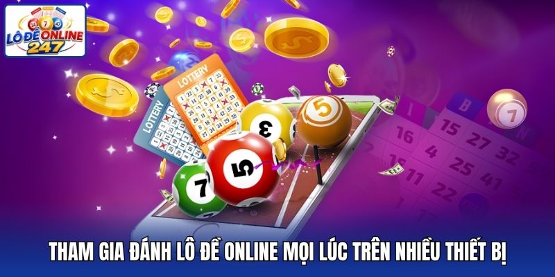 Tham gia đánh lô đề online mọi lúc trên nhiều thiết bị