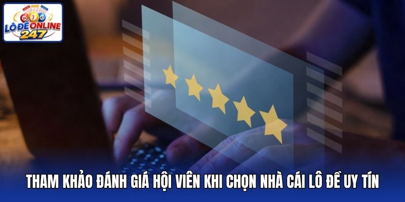 Tham khảo đánh giá hội viên khi chọn nhà cái lô đề uy tín