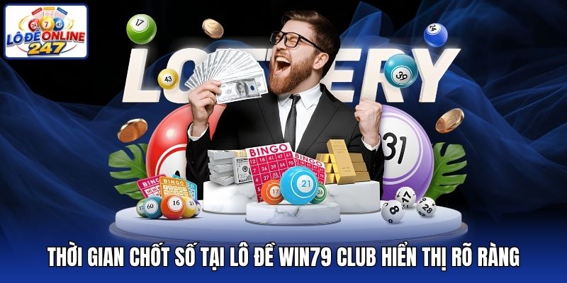 Thời gian chốt số tại lô đề Win79 Club hiển thị rõ ràng