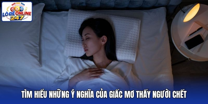 Tìm hiểu những ý nghĩa của giấc mơ thấy người chết