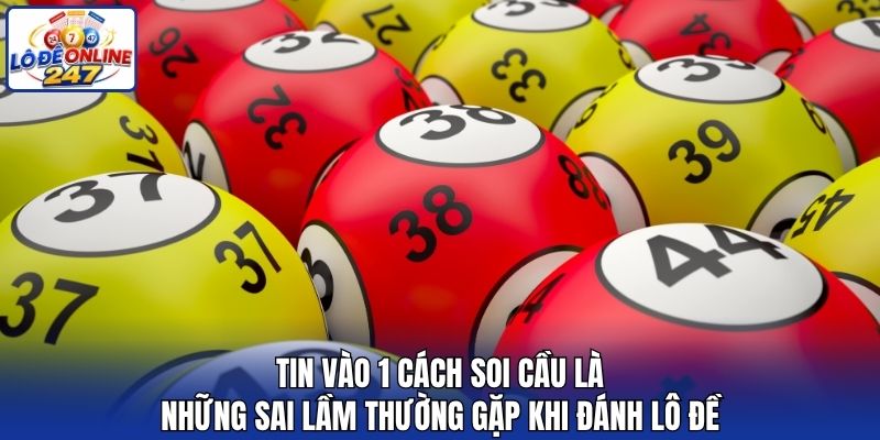Tin vào 1 cách soi cầu là những sai lầm thường gặp khi đánh lô đề