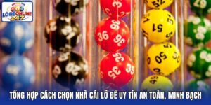 Tổng Hợp Cách Chọn Nhà Cái Lô Đề Uy Tín An Toàn, Minh Bạch