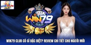 Win79 Club Có Gì Đặc Biệt? Review Chi Tiết Cho Người Mới