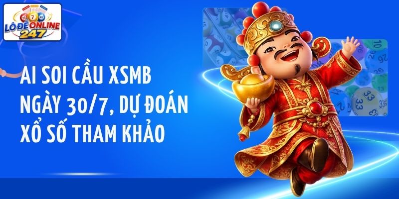 AI soi cầu XSMB ngày 30/7, dự đoán xổ số tham khảo