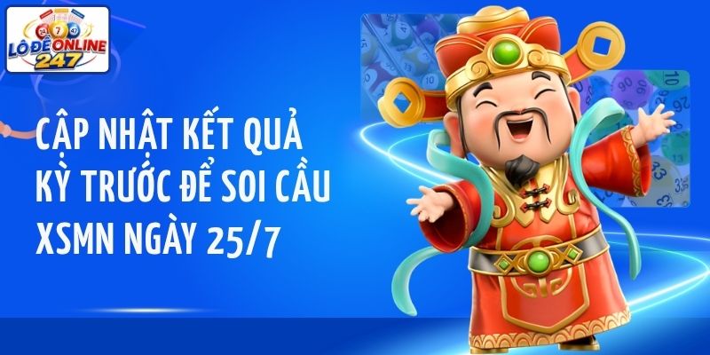 Cập nhật kết quả kỳ trước để soi cầu XSMN ngày 25/7