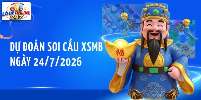 Dự đoán soi cầu XSMB ngày 24/7/2026