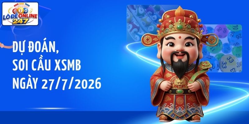 Dự đoán, soi cầu XSMB ngày 27/7/2026