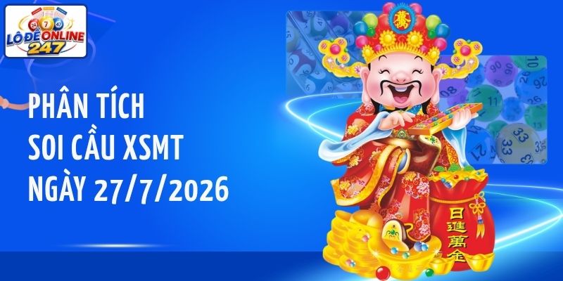 Phân tích soi cầu XSMT ngày 27/7/2026