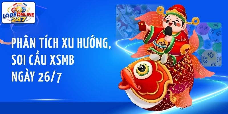 Phân tích xu hướng, soi cầu XSMB ngày 26/7/2026