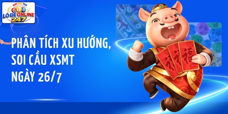 Phân tích xu hướng, soi cầu XSMT ngày 26/7