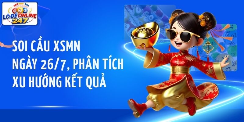 Soi cầu XSMN ngày 26/7, phân tích xu hướng kết quả