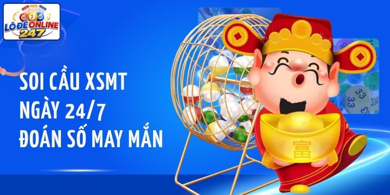 Soi cầu XSMT ngày 24/7 đoán số may mắn