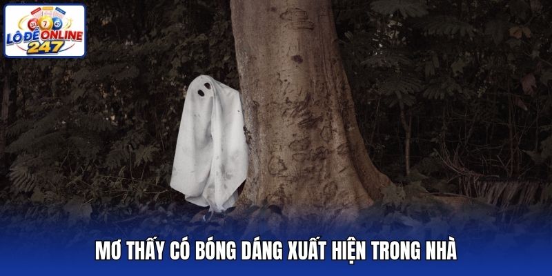 Mơ thấy có bóng dáng xuất hiện trong nhà