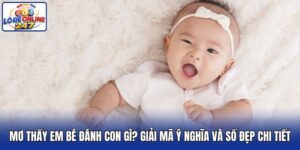 Mơ Thấy Em Bé Đánh Con Gì? Giải Mã Ý Nghĩa Và Số Đẹp Chi Tiết