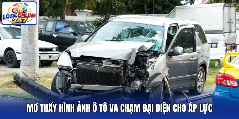 Mơ thấy hình ảnh ô tô va chạm đại diện cho áp lực