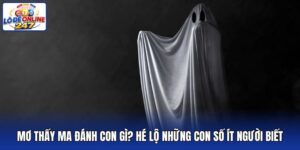 Mơ Thấy Ma Đánh Con Gì? Hé Lộ Những Con Số Ít Người Biết