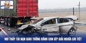 Mơ Thấy Tai Nạn Giao Thông Đánh Con Gì? Giải Nghĩa Chi Tiết