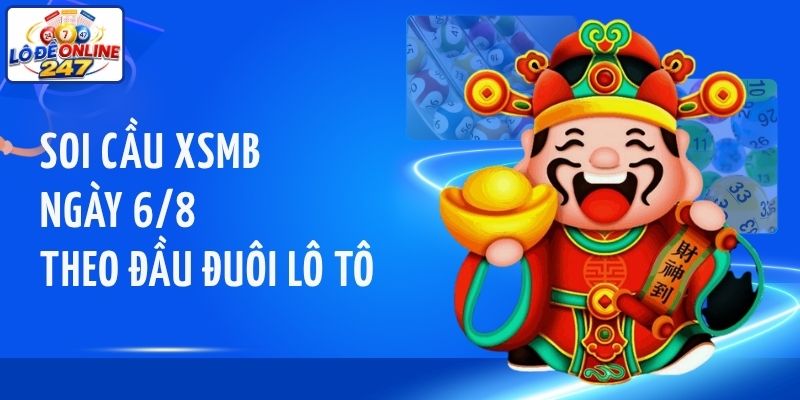Soi cầu XSMB ngày 6/8 theo đầu đuôi lô tô
