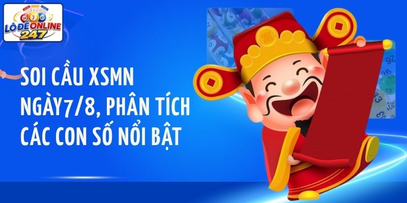 Soi cầu XSMN ngày7/8, phân tích các con số nổi bật