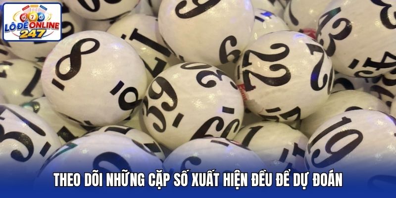 Theo dõi những cặp số xuất hiện đều để dự đoán