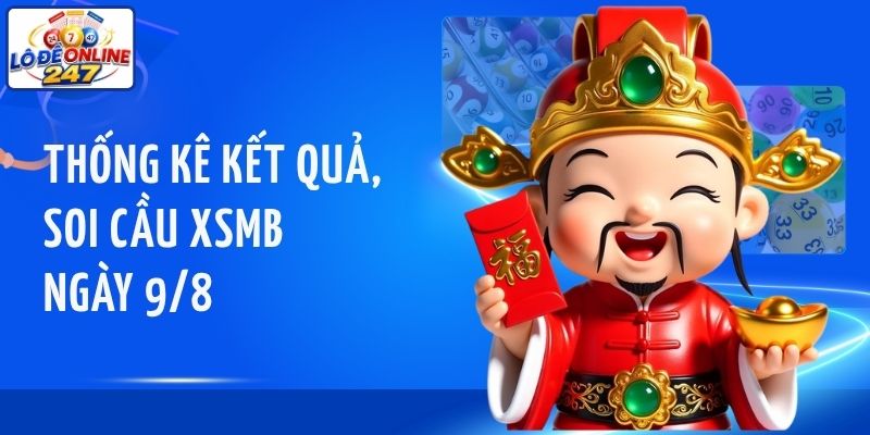Thống kê kết quả, soi cầu XSMB ngày 9/8