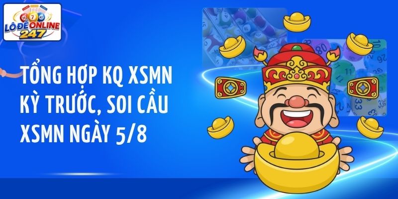 Tổng hợp kết quả kỳ trước, soi cầu XSMN ngày 5/8