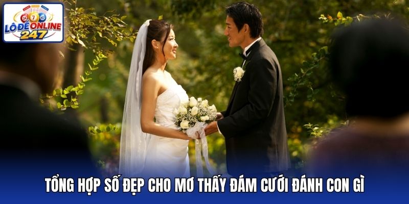 Tổng hợp số đẹp cho mơ thấy đám cưới đánh con gì